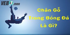 chân gỗ trong bóng đá là gì