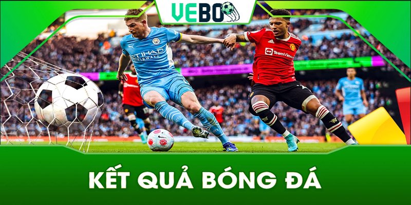 Cách tra cứu kết quả bóng đá chuẩn xác trên Vebotv